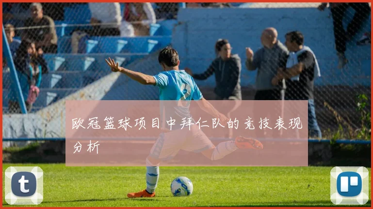 欧冠篮球项目中拜仁队的竞技表现分析